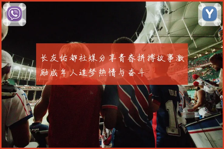 长友佑都社媒分享青春拼搏故事激励成年人追梦热情与奋斗