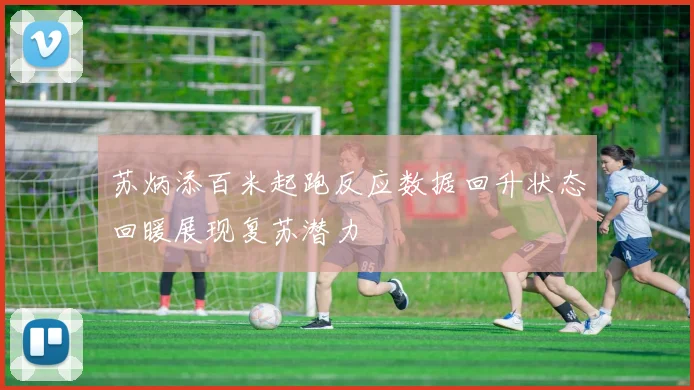 苏炳添百米起跑反应数据回升状态回暖展现复苏潜力