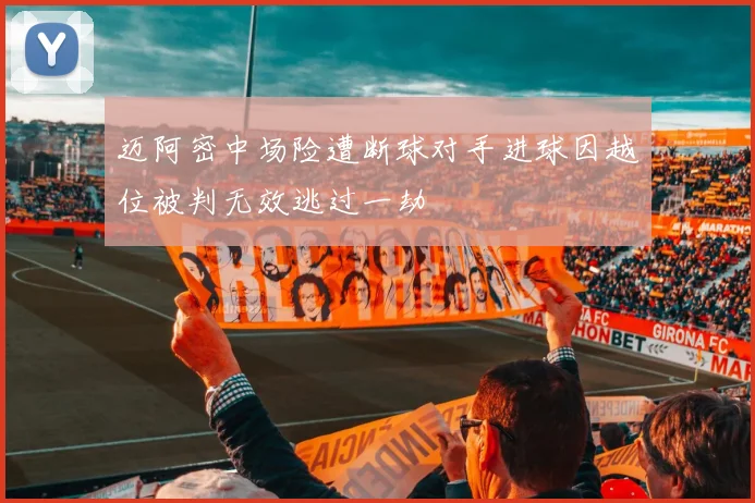 迈阿密中场险遭断球对手进球因越位被判无效逃过一劫
