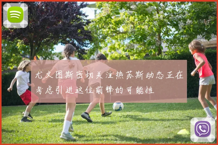 尤文图斯密切关注热苏斯动态正在考虑引进这位前锋的可能性